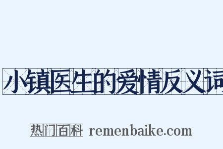 小镇医生的爱情反义词是什么意思的图片